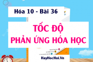 Tốc độ phản ứng hóa học, Sự ảnh hưởng của Nhiệt độ, Nồng độ, Chất xúc tác và Áp suất - Hóa 10 bài 36